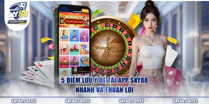 5 điểm lưu ý để tải app SKY88 nhanh và thuận lợi