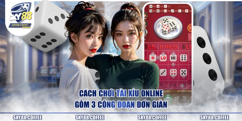 Cách chơi tài xỉu online gồm 3 công đoạn đơn giản