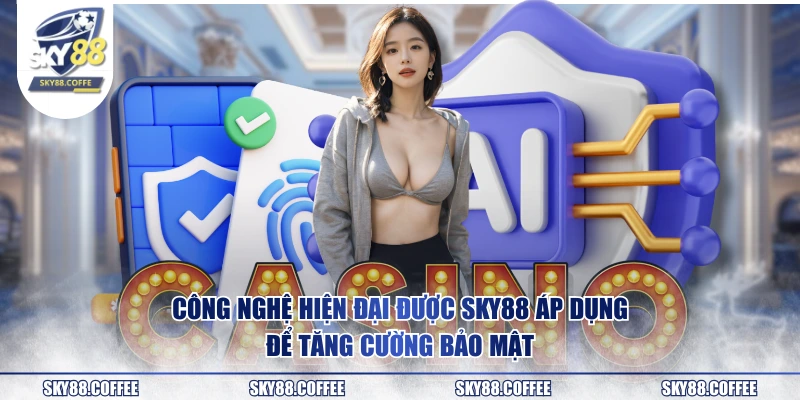 Công nghệ hiện đại được SKY88 áp dụng để tăng cường bảo mật