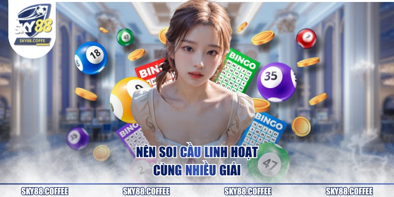 Nên soi cầu linh hoạt cùng nhiều giải