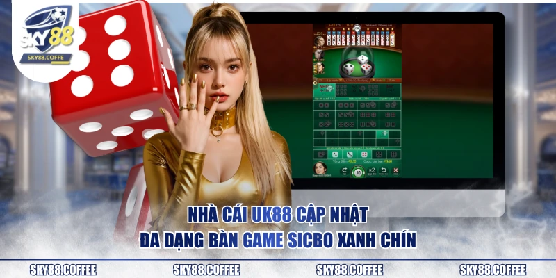 Nhà cái UK88 cập nhật đa dạng bàn game Sicbo xanh chín